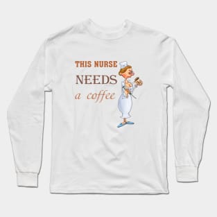 This nurse needs a coffee Long Sleeve T-Shirt